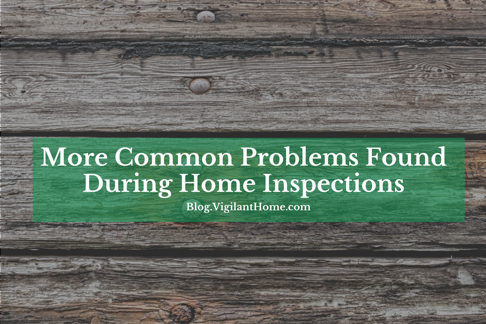 More Common Problems Found During Home Inspections Vigilant Home